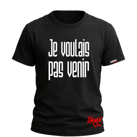 Tshirt Je voulais pas venir V1 [DANIX CENSORED]